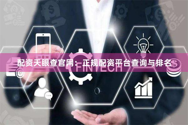 配资天眼查官网：正规配资平台查询与排名